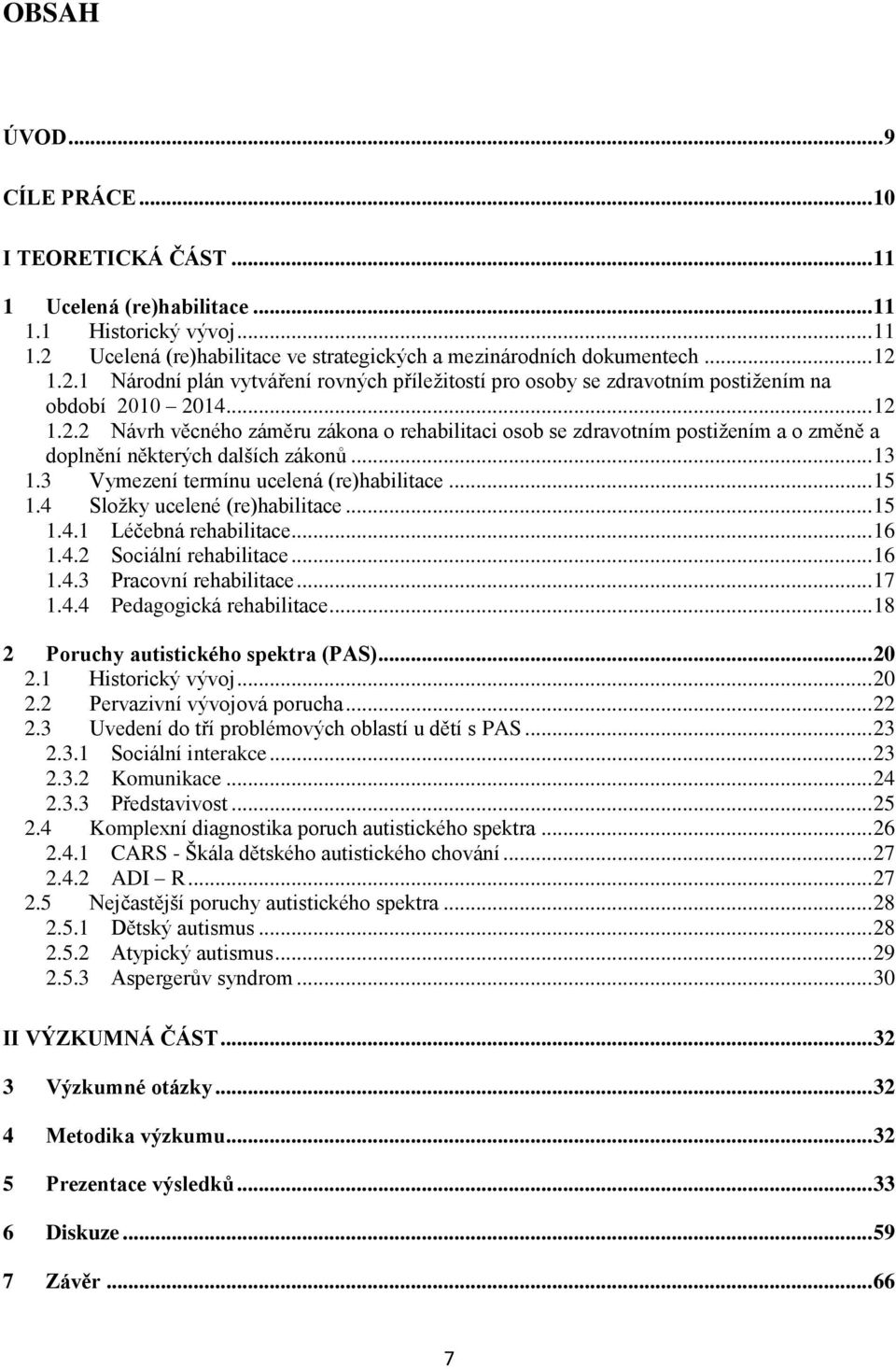 .. 13 1.3 Vymezení termínu ucelená (re)habilitace... 15 1.4 Složky ucelené (re)habilitace... 15 1.4.1 Léčebná rehabilitace... 16 1.4.2 Sociální rehabilitace... 16 1.4.3 Pracovní rehabilitace... 17 1.