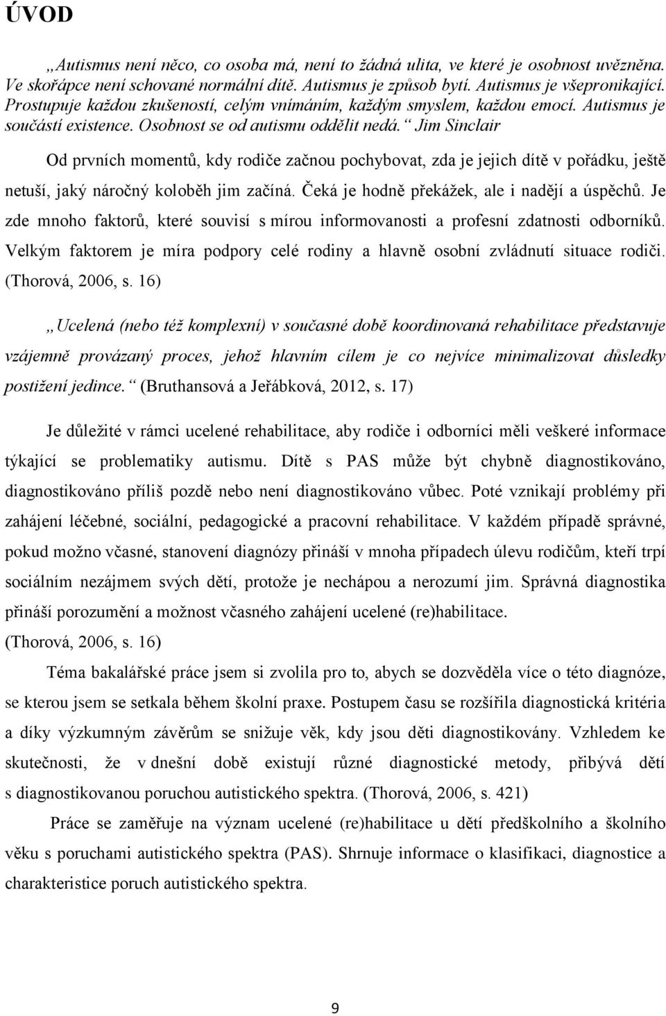 Jim Sinclair Od prvních momentů, kdy rodiče začnou pochybovat, zda je jejich dítě v pořádku, ještě netuší, jaký náročný koloběh jim začíná. Čeká je hodně překážek, ale i nadějí a úspěchů.