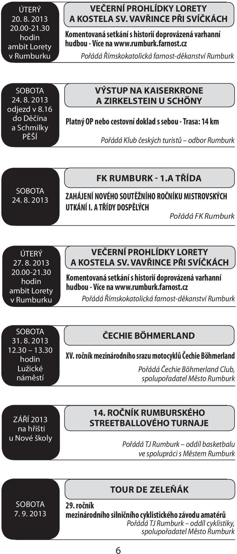 A TŘÍDA ZAHÁJENÍ NOVÉHO SOUTĚŽNÍHO ROČNÍKU MISTROVSKÝCH UTKÁNÍ I. A TŘÍDY DOSPĚLÝCH Pořádá FK Rumburk ÚTERÝ 27. 8. 2013 20.00-21.30 VEČERNÍ PROHLÍDKY LORETY A KOSTELA SV.