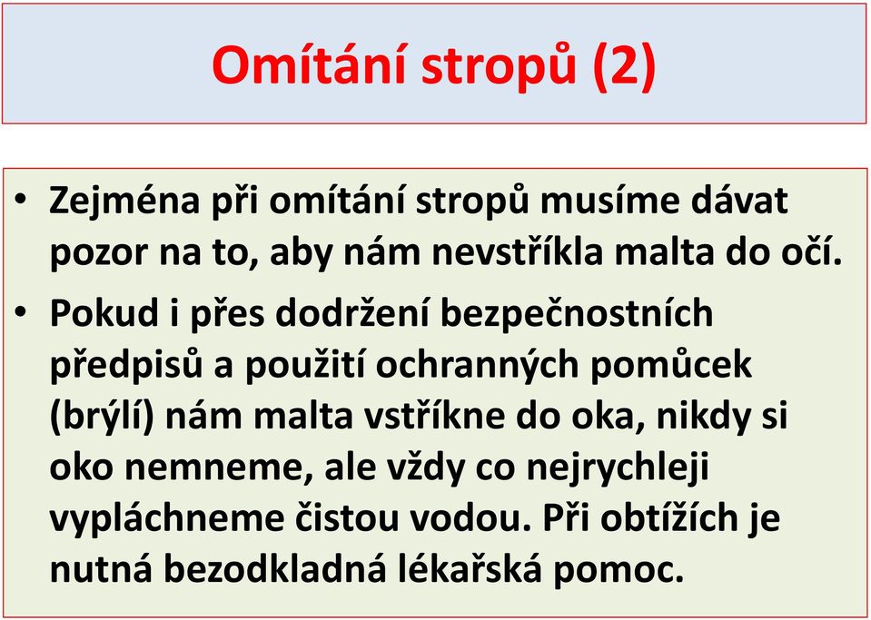 Pokud i přes dodržení bezpečnostních předpisů a použití ochranných pomůcek (brýlí)