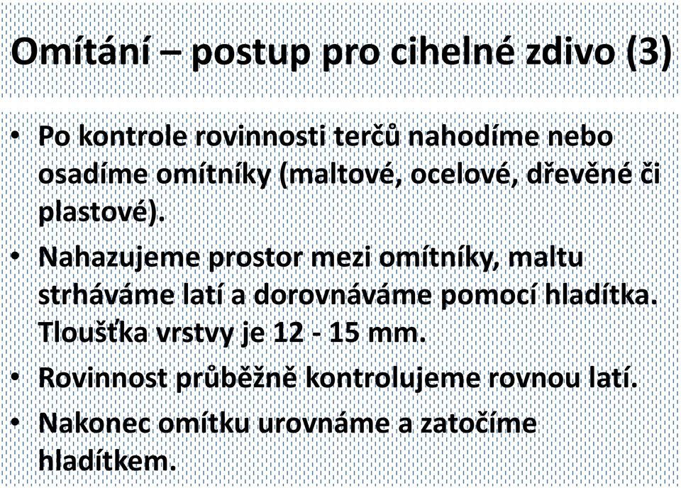 Nahazujeme prostor mezi omítníky, maltu strháváme latí a dorovnáváme pomocí hladítka.