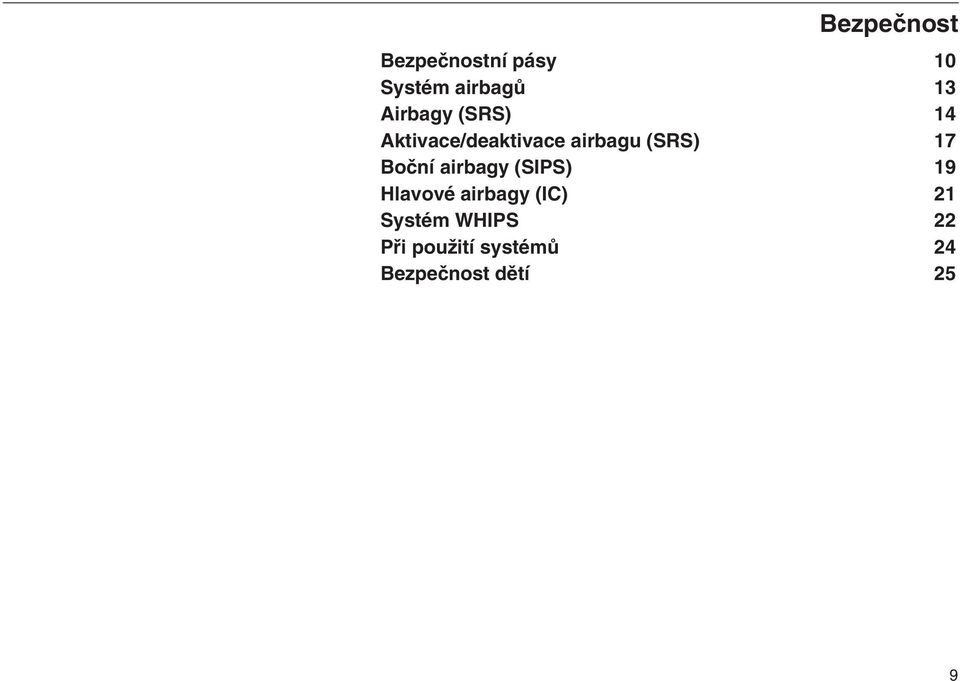 Boční airbagy (SIPS) 19 Hlavové airbagy (IC) 21