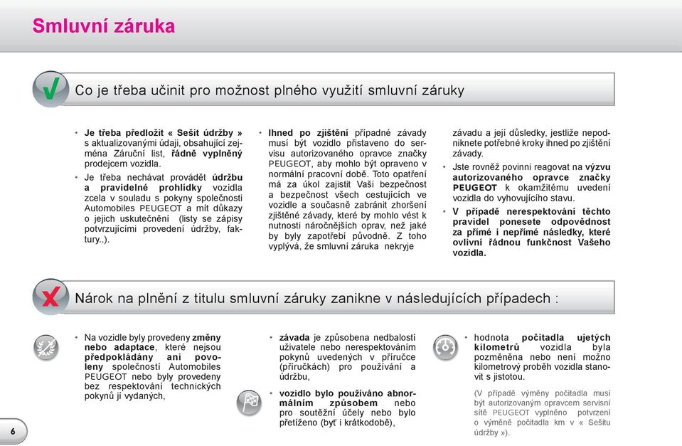 Je třeba nechávat provádět údržbu a pravidelné prohlídky vozidla zcela v souladu s pokyny společnosti Automobiles PEUGEOT a mít důkazy o jejich uskutečnění (listy se zápisy potvrzujícími provedení