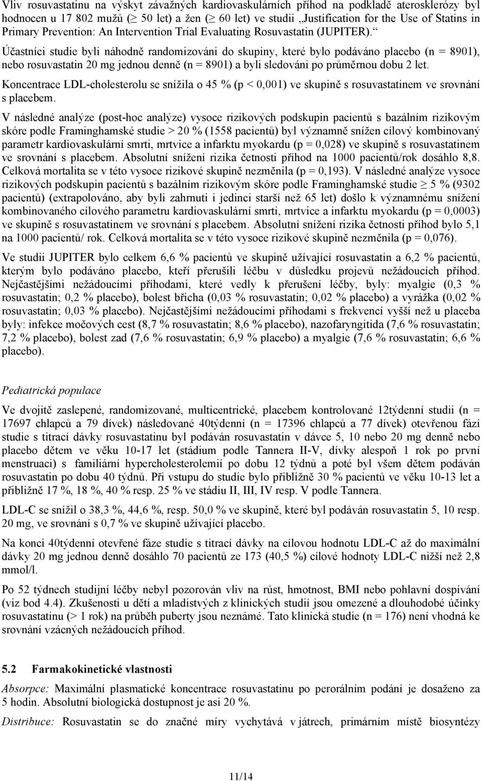 Účastníci studie byli náhodně randomizováni do skupiny, které bylo podáváno placebo (n = 8901), nebo rosuvastatin 20 mg jednou denně (n = 8901) a byli sledováni po průměrnou dobu 2 let.