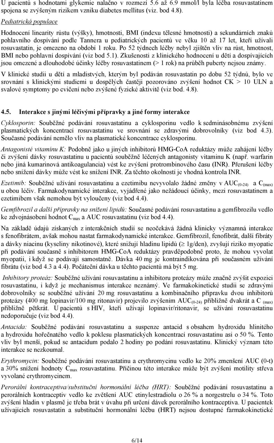 let, kteří užívali rosuvastatin, je omezeno na období 1 roku. Po 52 týdnech léčby nebyl zjištěn vliv na růst, hmotnost, BMI nebo pohlavní dospívání (viz bod 5.1).