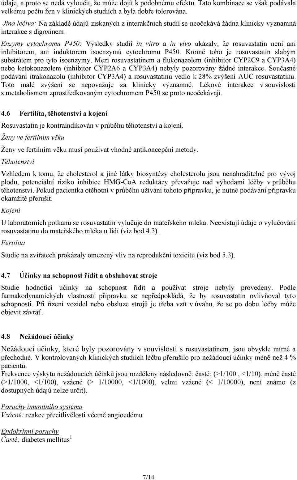 Enzymy cytochromu P450: Výsledky studií in vitro a in vivo ukázaly, že rosuvastatin není ani inhibitorem, ani induktorem isoenzymů cytochromu P450.