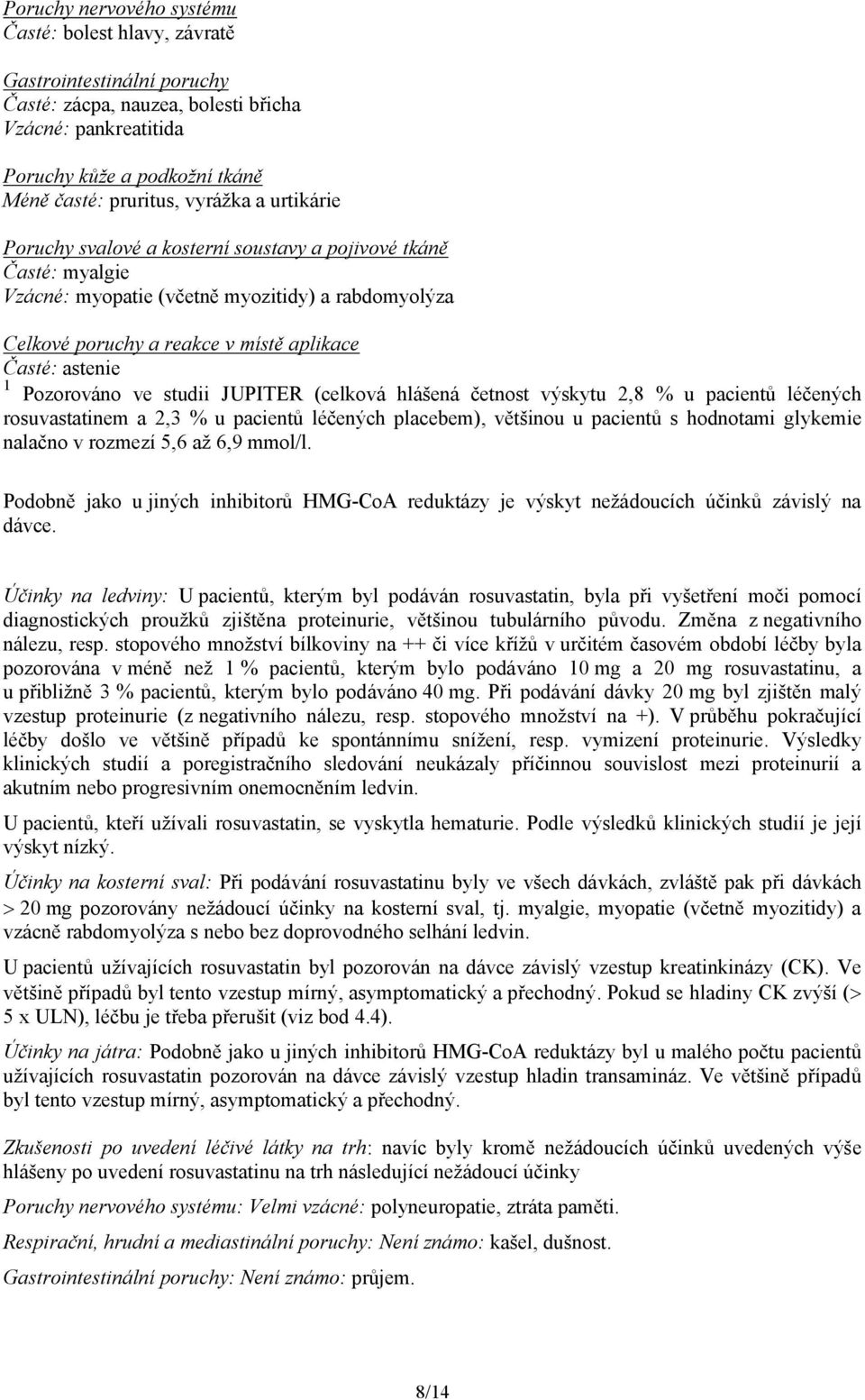 Pozorováno ve studii JUPITER (celková hlášená četnost výskytu 2,8 % u pacientů léčených rosuvastatinem a 2,3 % u pacientů léčených placebem), většinou u pacientů s hodnotami glykemie nalačno v