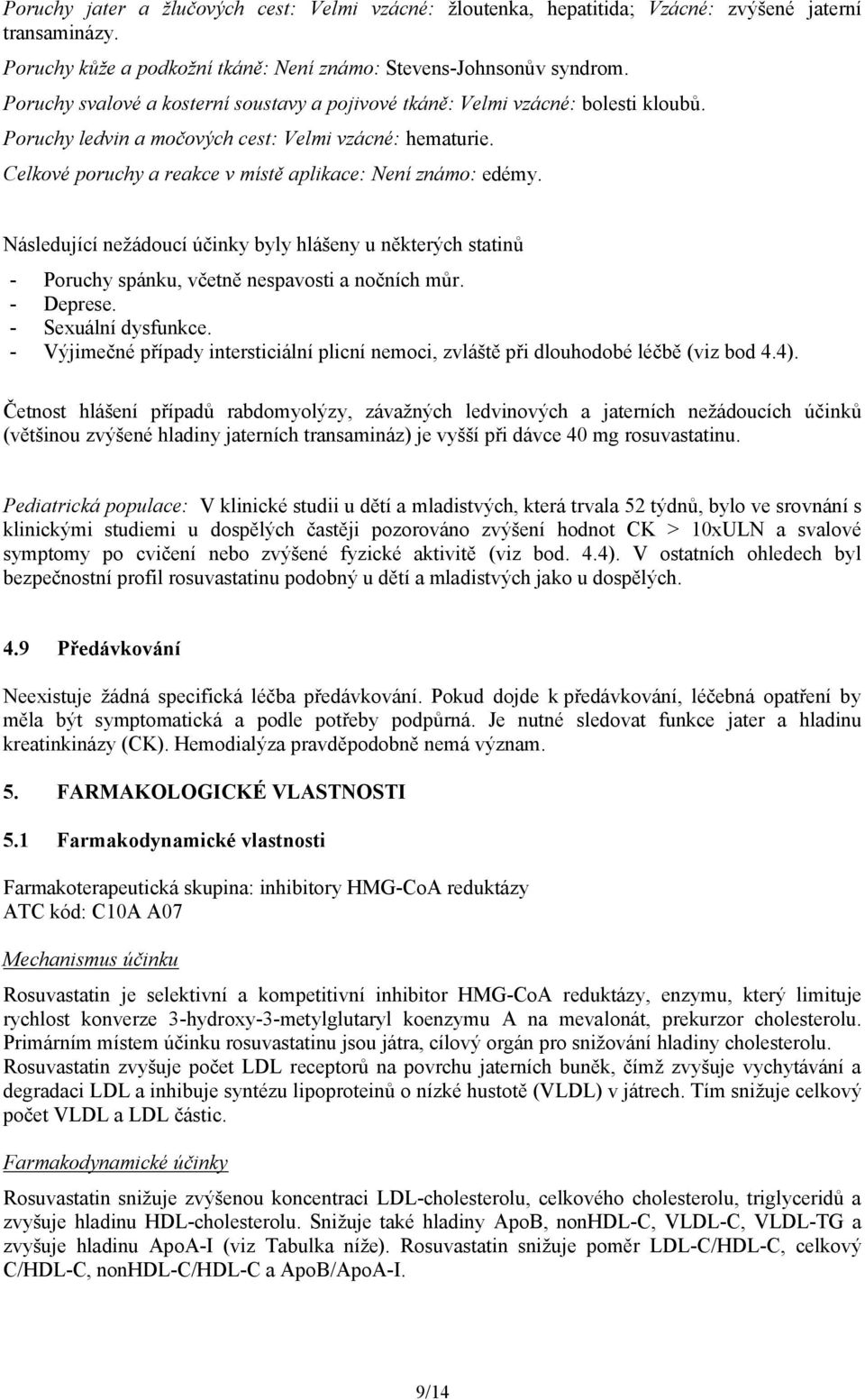 Celkové poruchy a reakce v místě aplikace: Není známo: edémy. Následující nežádoucí účinky byly hlášeny u některých statinů - Poruchy spánku, včetně nespavosti a nočních můr. - Deprese.