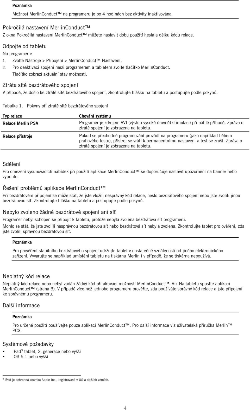 Zvolte Nástroje > Připojení > MerlinConduct Nastavení. 2. Pro deaktivaci spojení mezi programerem a tabletem zvolte tlačítko MerlinConduct. Tlačítko zobrazí aktuální stav možnosti.