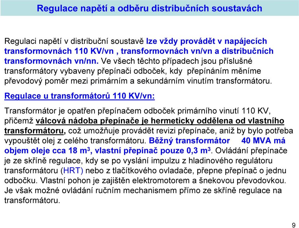 Regulace u transformátorů 110 KV/vn: Transformátor je opatřen přepínačem odboček primárního vinutí 110 KV, přičemž válcová nádoba přepínače je hermeticky oddělena od vlastního transformátoru, což