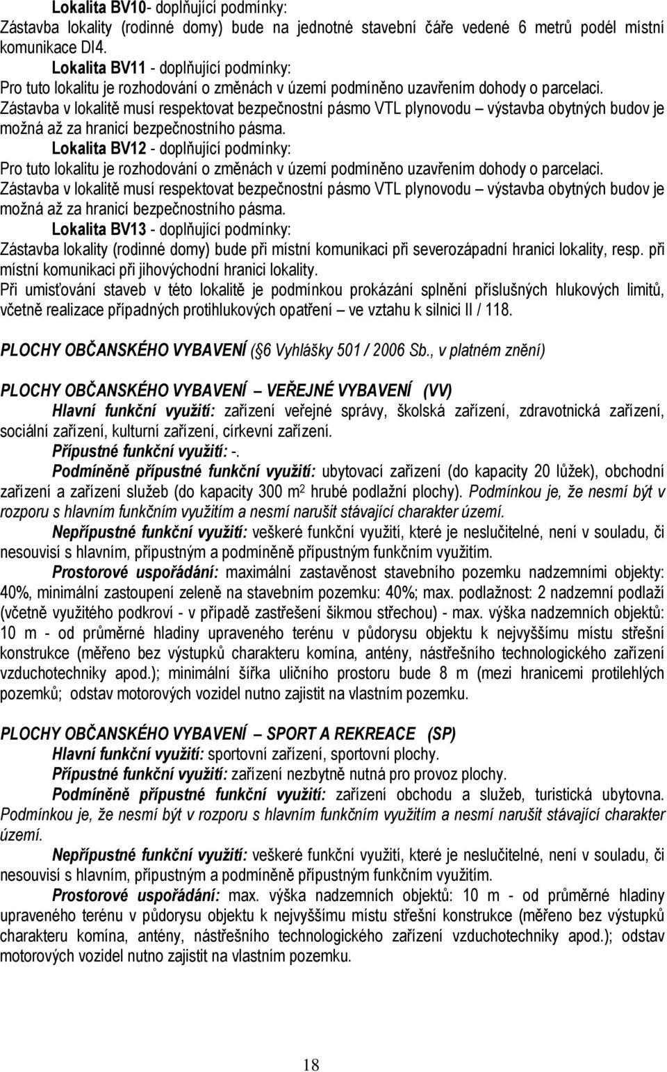 Zástavba v lokalitě musí respektovat bezpečnostní pásmo VTL plynovodu výstavba obytných budov je možná až za hranicí bezpečnostního pásma.