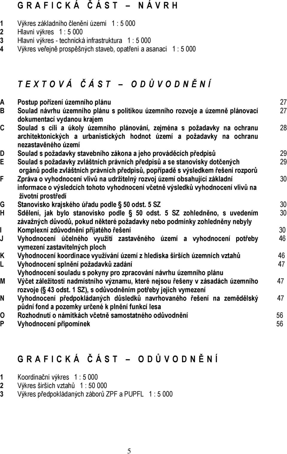 dokumentací vydanou krajem C Soulad s cíli a úkoly územního plánování, zejména s požadavky na ochranu 28 architektonických a urbanistických hodnot území a požadavky na ochranu nezastavěného území D