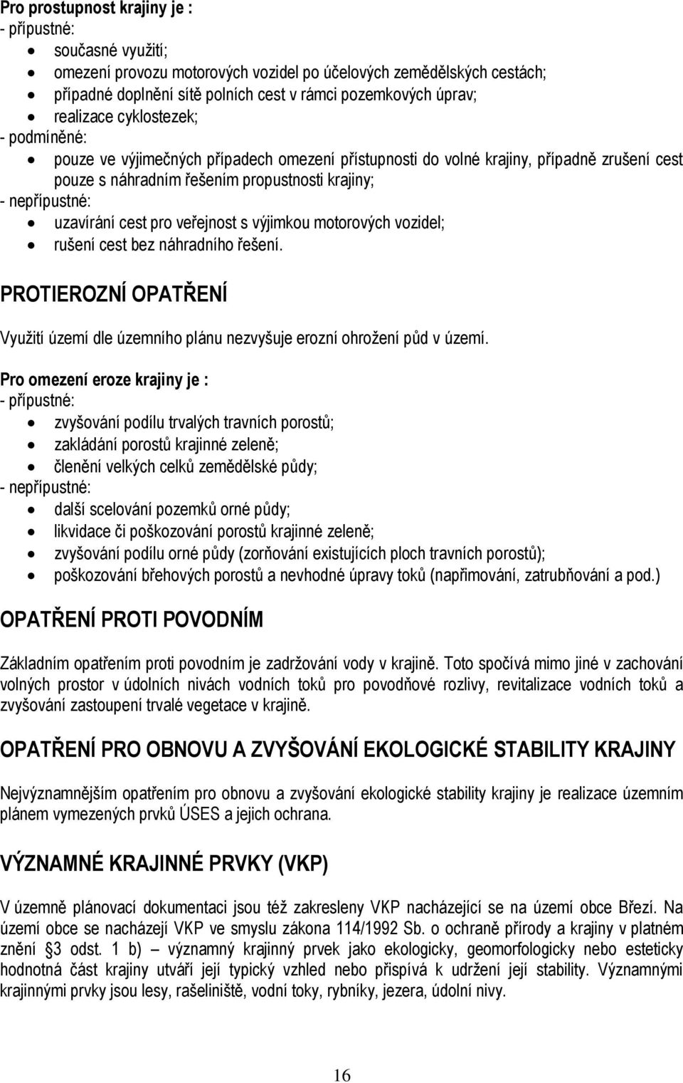 uzavírání cest pro veřejnost s výjimkou motorových vozidel; rušení cest bez náhradního řešení. PROTIEROZNÍ OPATŘENÍ Využití území dle územního plánu nezvyšuje erozní ohrožení půd v území.