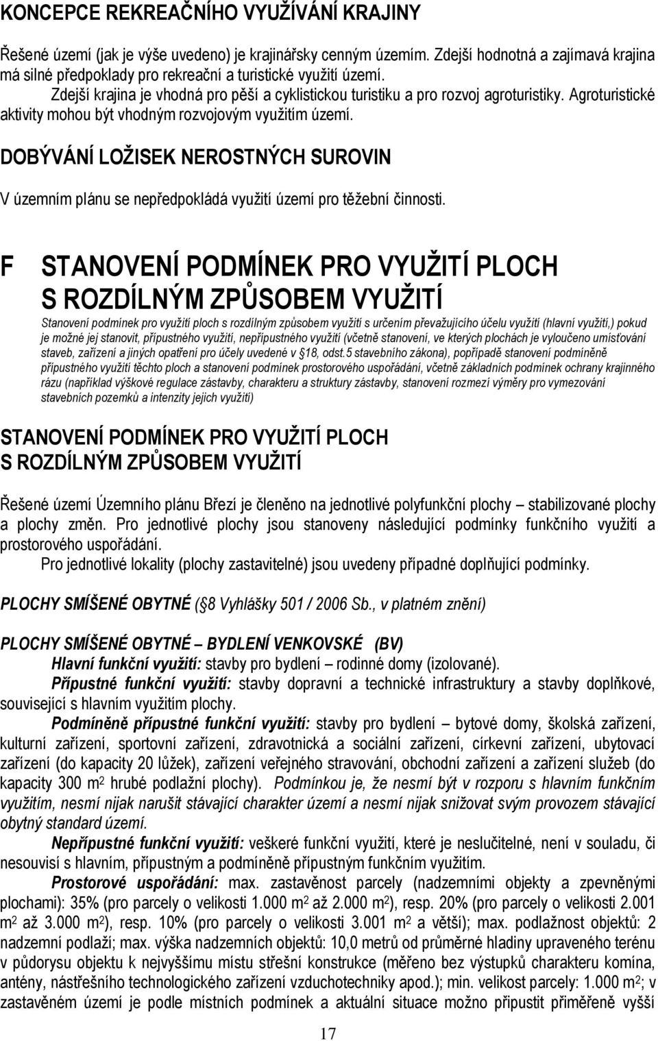 Agroturistické aktivity mohou být vhodným rozvojovým využitím území. DOBÝVÁNÍ LOŽISEK NEROSTNÝCH SUROVIN V územním plánu se nepředpokládá využití území pro těžební činnosti.