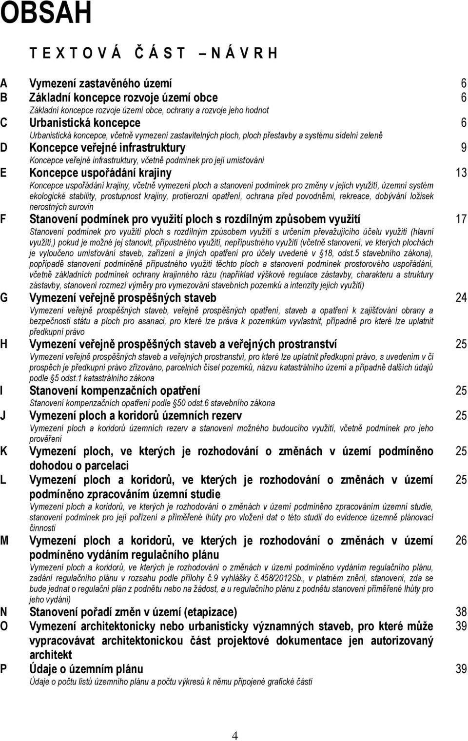 pro její umisťování E Koncepce uspořádání krajiny 13 Koncepce uspořádání krajiny, včetně vymezení ploch a stanovení podmínek pro změny v jejich využití, územní systém ekologické stability,