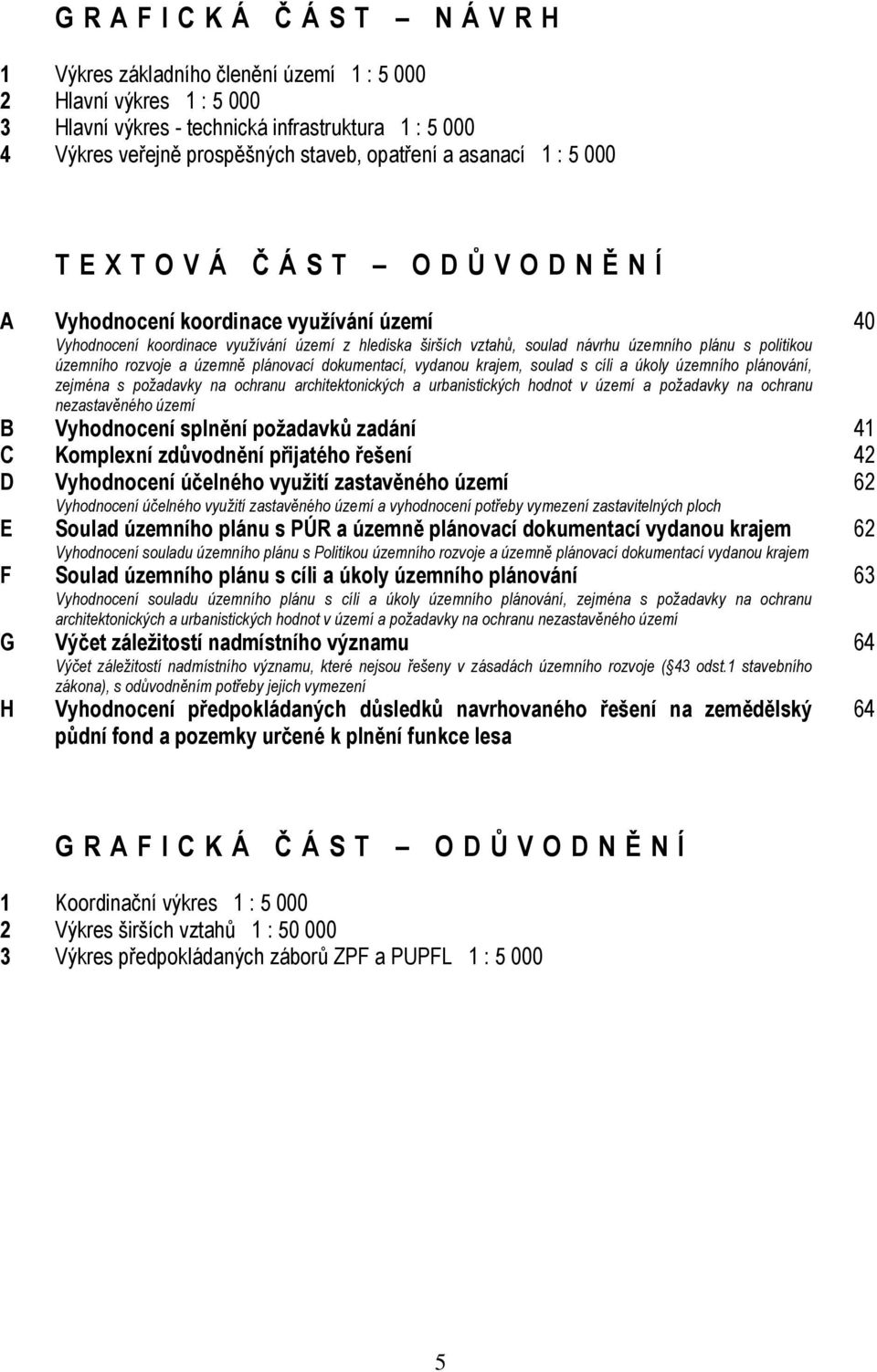 územního plánu s politikou územního rozvoje a územně plánovací dokumentací, vydanou krajem, soulad s cíli a úkoly územního plánování, zejména s požadavky na ochranu architektonických a urbanistických