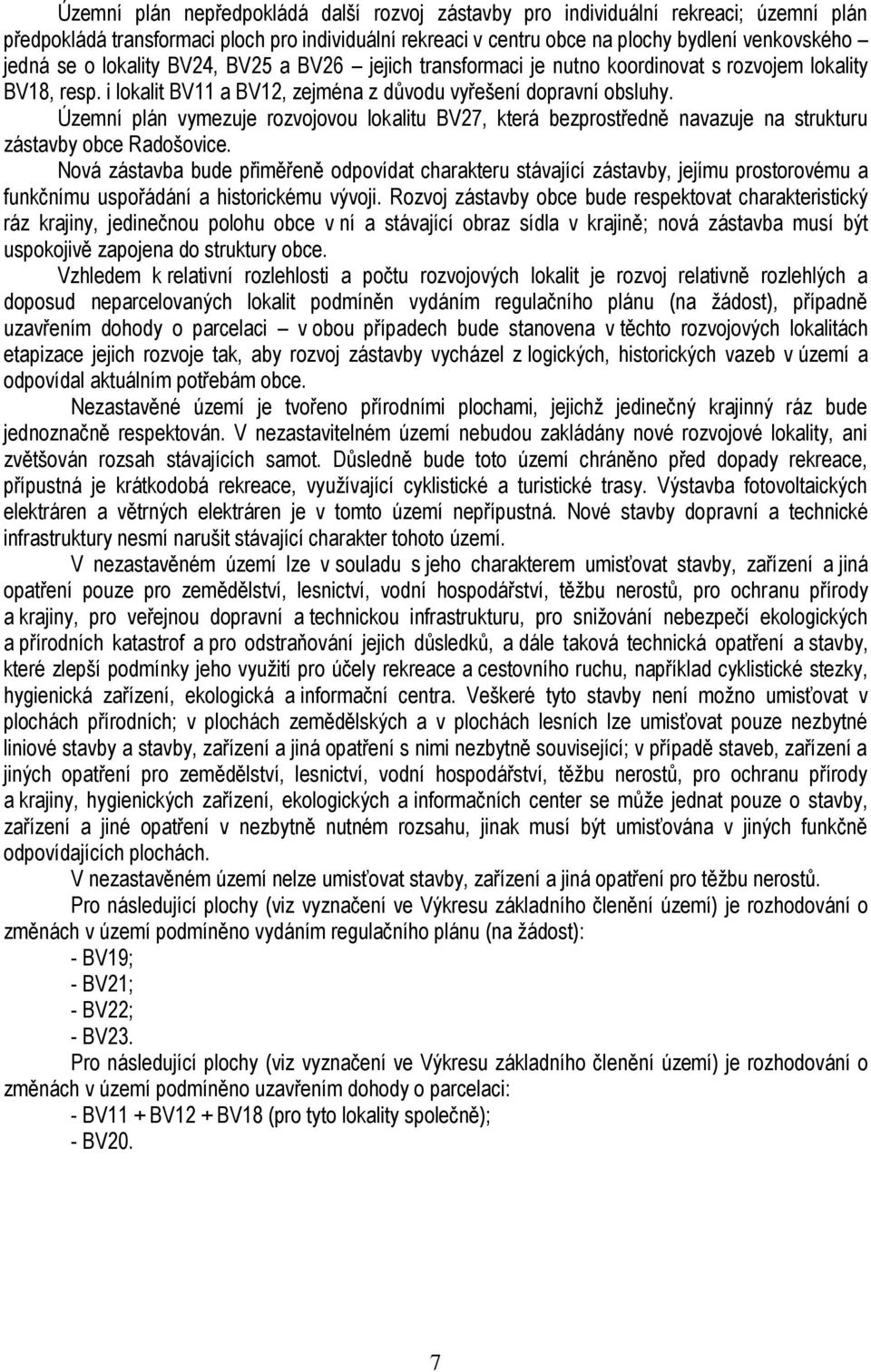 Územní plán vymezuje rozvojovou lokalitu BV27, která bezprostředně navazuje na strukturu zástavby obce Radošovice.