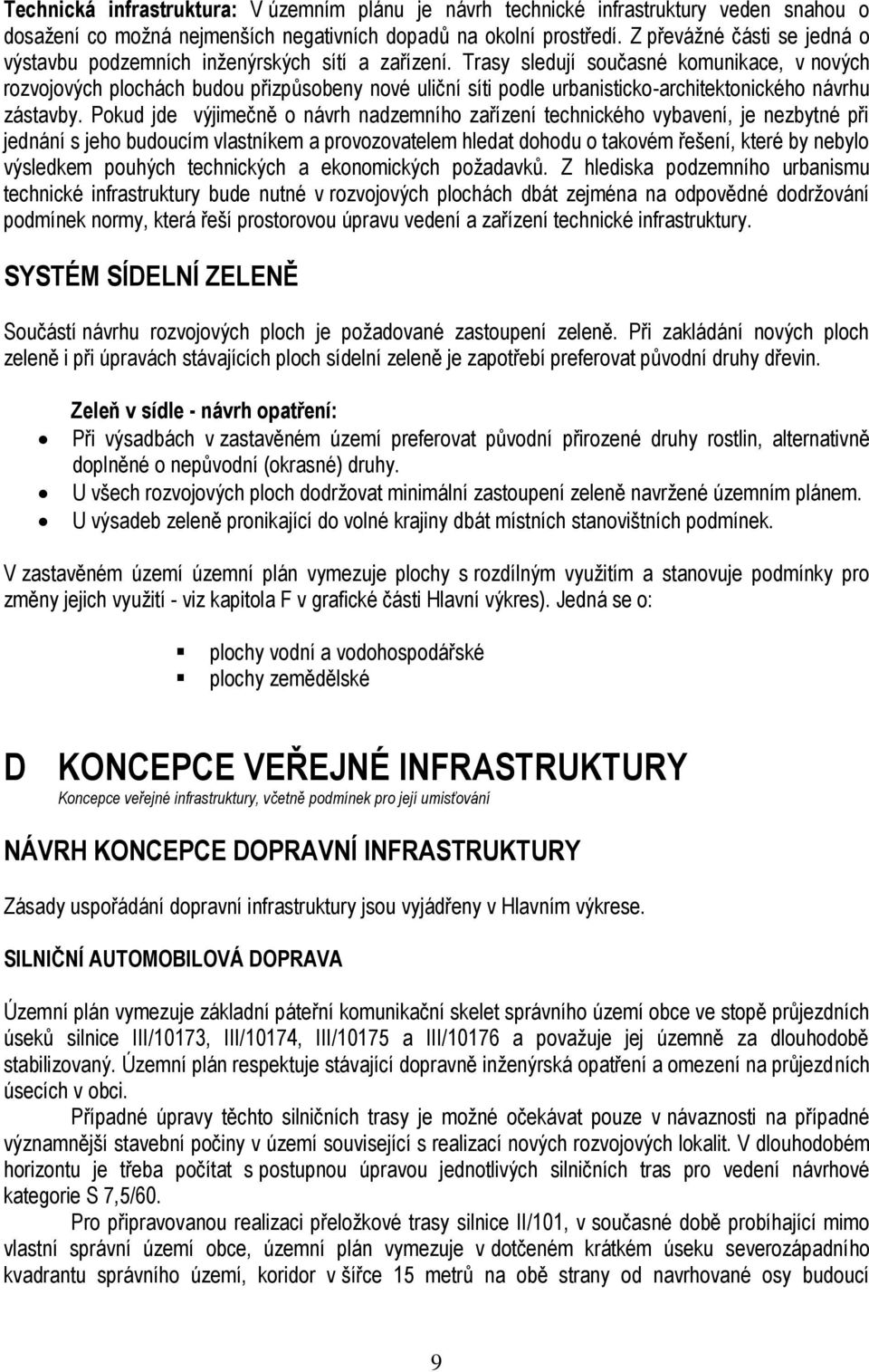 Trasy sledují současné komunikace, v nových rozvojových plochách budou přizpůsobeny nové uliční síti podle urbanisticko-architektonického návrhu zástavby.