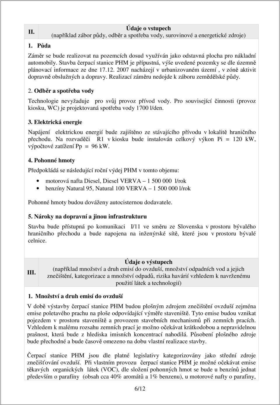 Stavba čerpací stanice PHM je přípustná, výše uvedené pozemky se dle územně plánovací informace ze dne 17.12. 2007 nacházejí v urbanizovaném území, v zóně aktivit dopravně obslužných a dopravy.