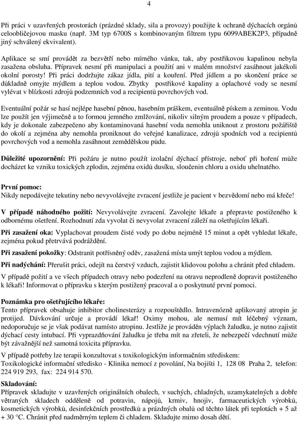 Pípravek nesmí pi manipulaci a použití ani v malém množství zasáhnout jakékoli okolní porosty! Pi práci dodržujte zákaz jídla, pití a kouení.