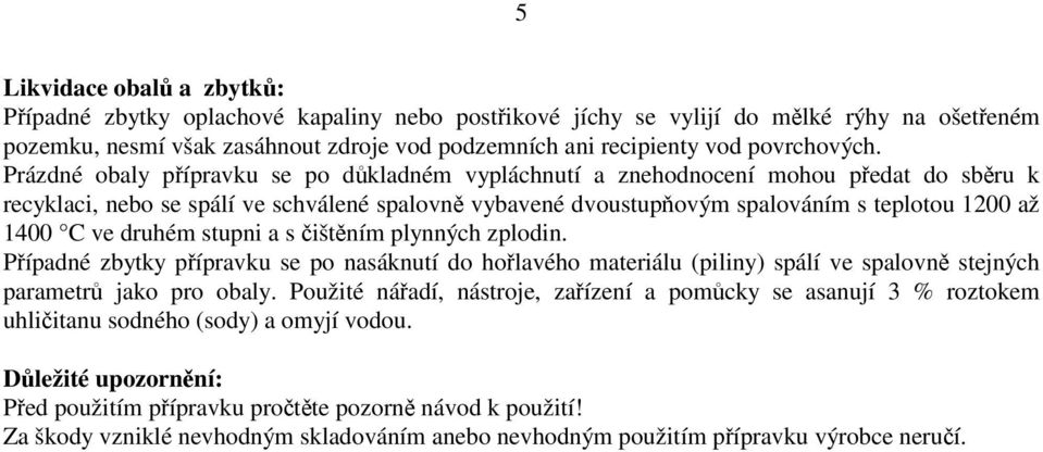 druhém stupni a s ištním plynných zplodin. Pípadné zbytky pípravku se po nasáknutí do holavého materiálu (piliny) spálí ve spalovn stejných parametr jako pro obaly.