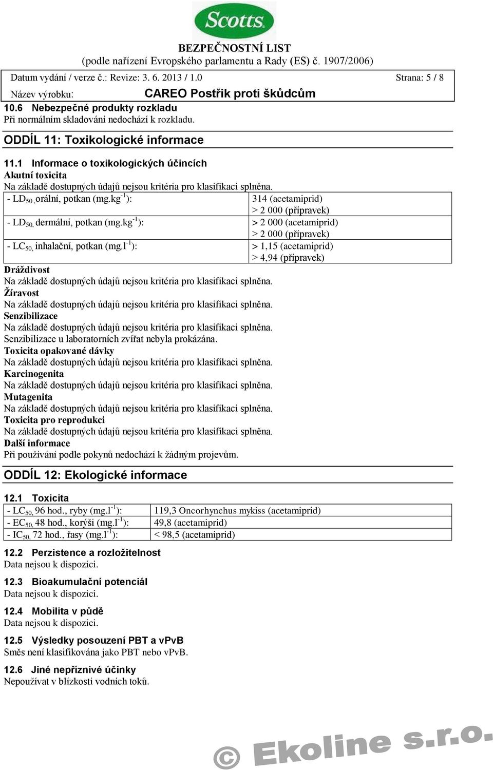 kg -1 ): > 2 000 (acetamiprid) > 2 000 (přípravek) - LC 50, inhalační, potkan (mg.