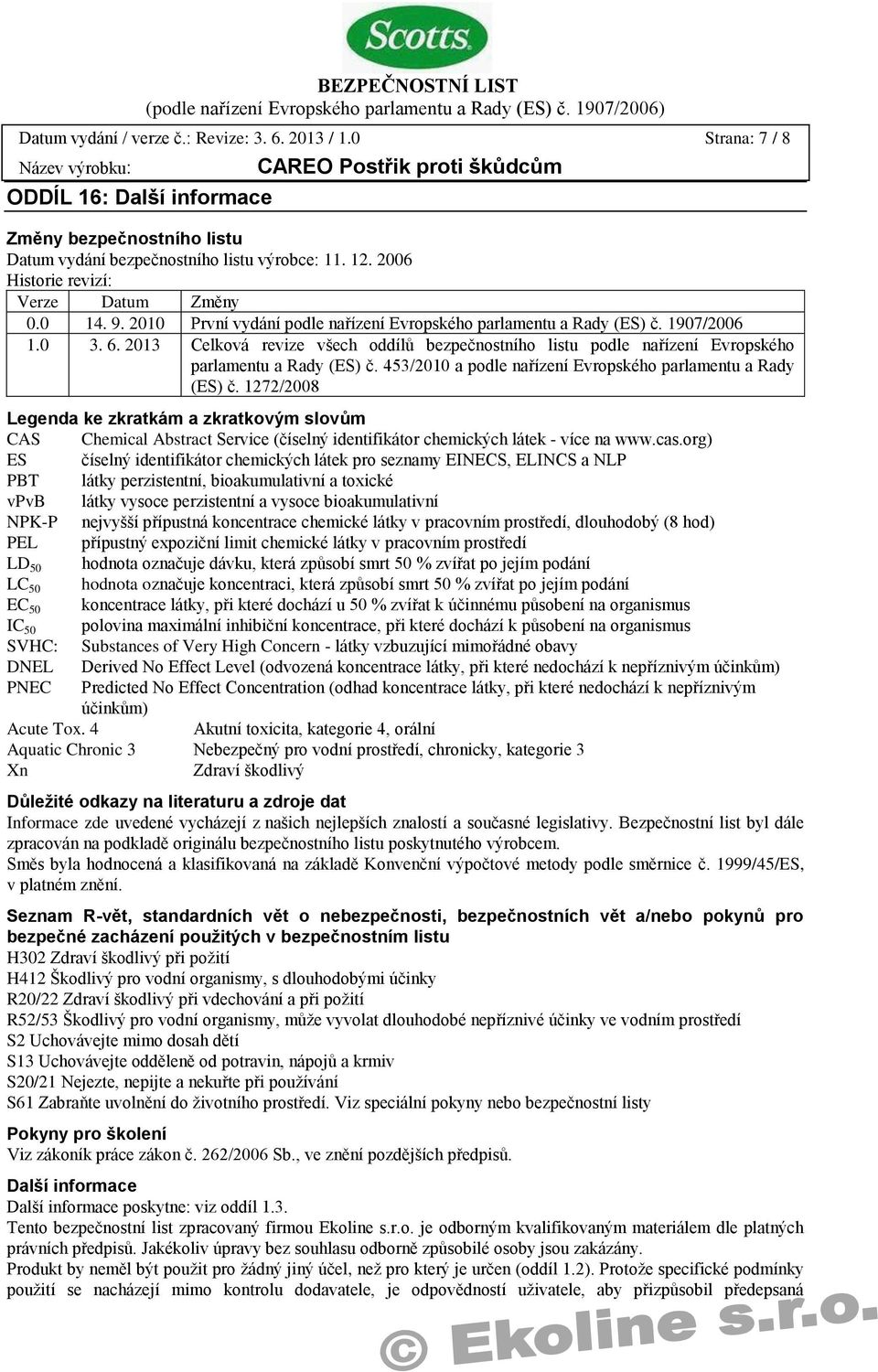 2013 Celková revize všech oddílů bezpečnostního listu podle nařízení Evropského parlamentu a Rady (ES) č. 453/2010 a podle nařízení Evropského parlamentu a Rady (ES) č.