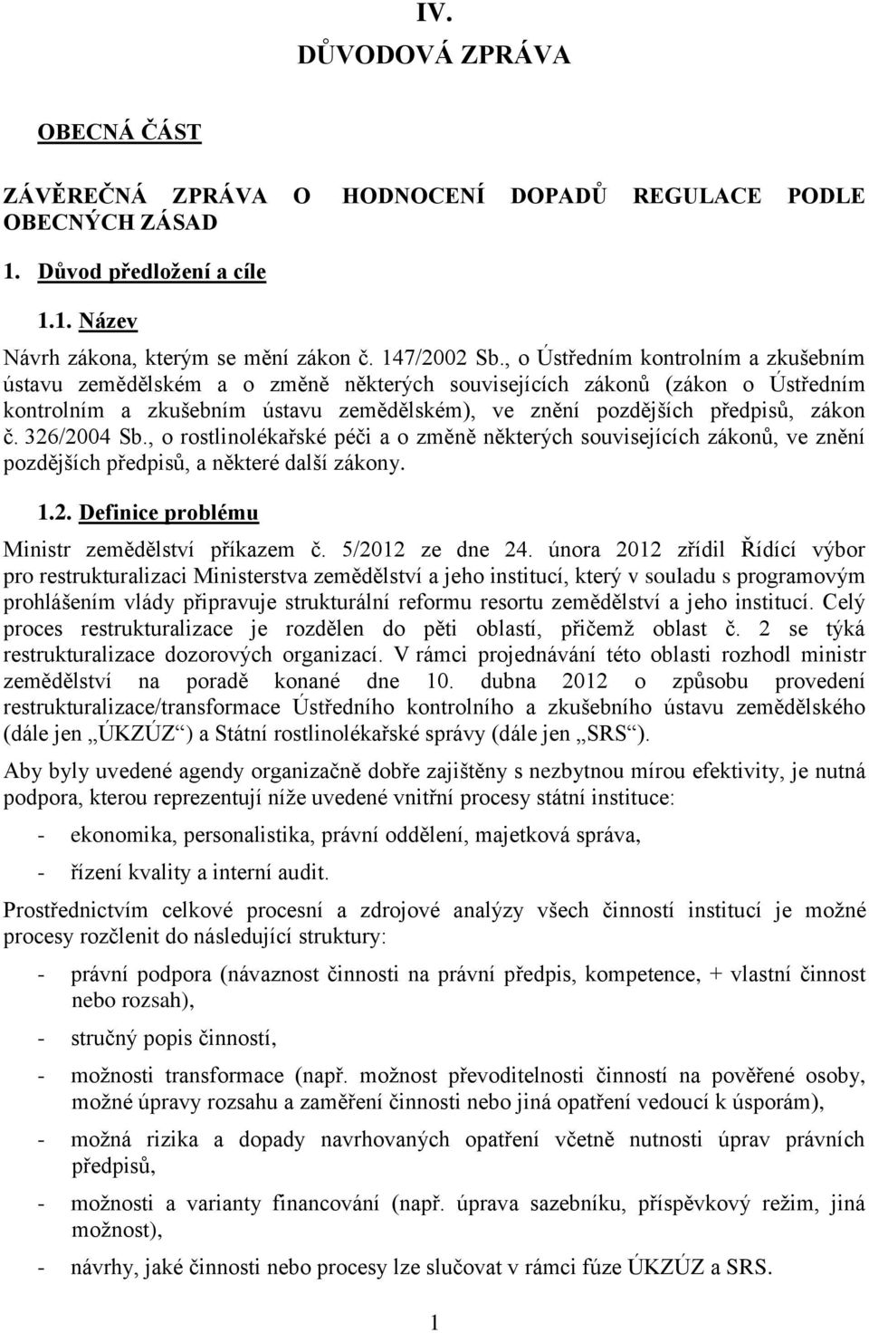 326/2004 Sb., o rostlinolékařské péči a o změně některých souvisejících zákonů, ve znění pozdějších předpisů, a některé další zákony. 1.2. Definice problému Ministr zemědělství příkazem č.