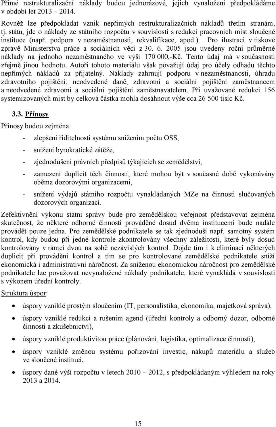 Pro ilustraci v tiskové zprávě Ministerstva práce a sociálních věcí z 30. 6. 2005 jsou uvedeny roční průměrné náklady na jednoho nezaměstnaného ve výši 170 000,-Kč.