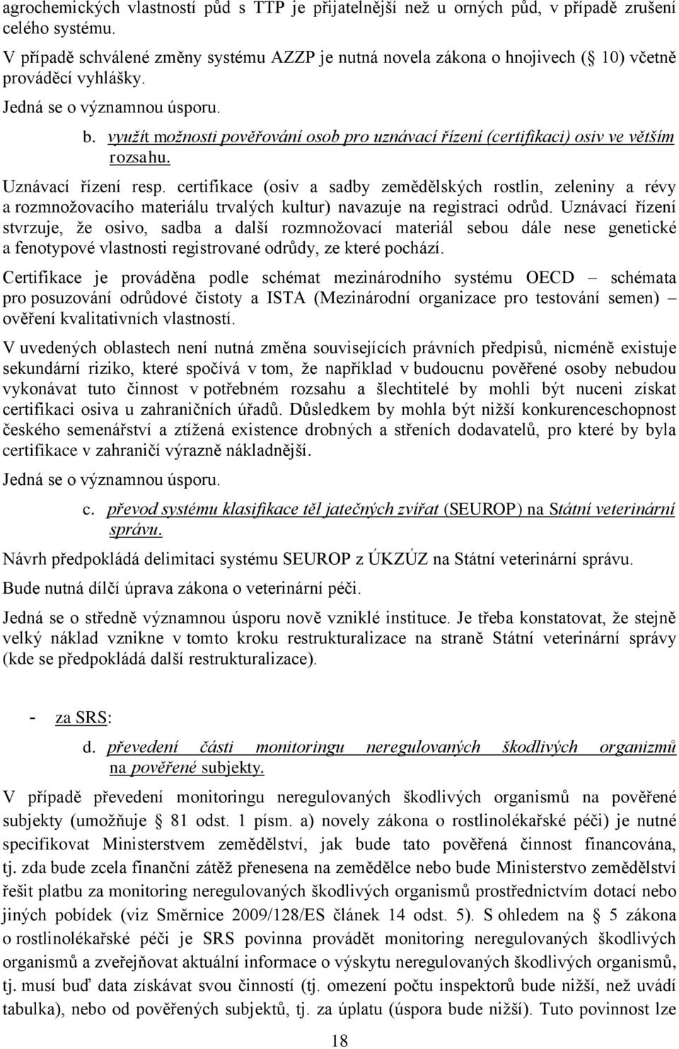 využít možnosti pověřování osob pro uznávací řízení (certifikaci) osiv ve větším rozsahu. Uznávací řízení resp.