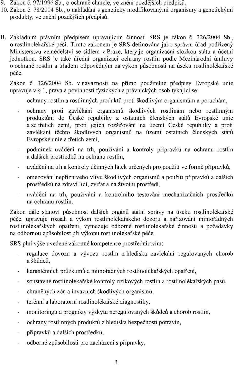 , o rostlinolékařské péči. Tímto zákonem je SRS definována jako správní úřad podřízený Ministerstvu zemědělství se sídlem v Praze, který je organizační složkou státu a účetní jednotkou.