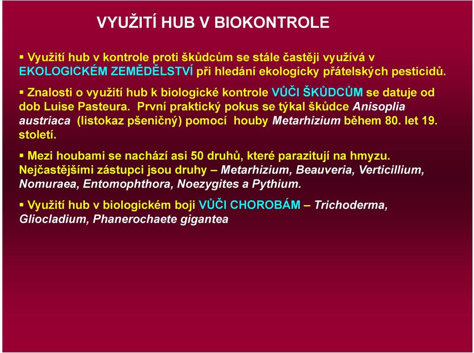 První praktický pokus se týkal škůdce Anisoplia austriaca (listokaz pšeničný) pomocí houby Metarhizium během 80. let 19. století.