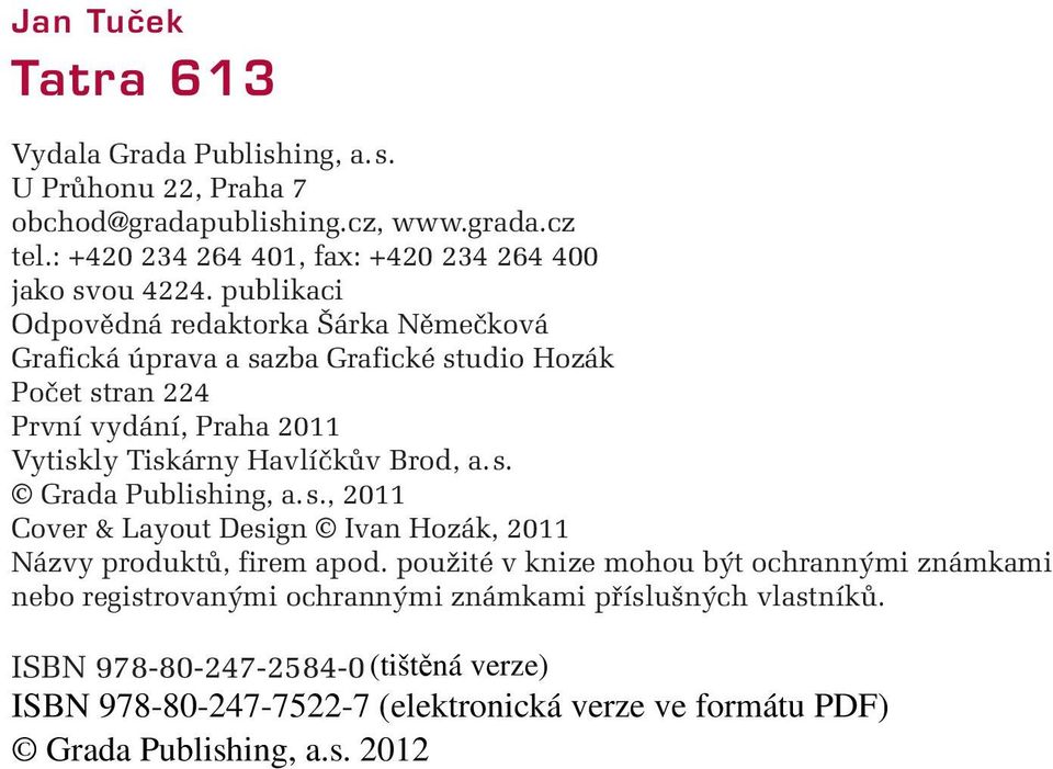 publikaci Odpovědná redaktorka Šárka Němečková Grafická úprava a sazba Grafické studio Hozák Počet stran 224 První vydání, Praha 2011 Vytiskly