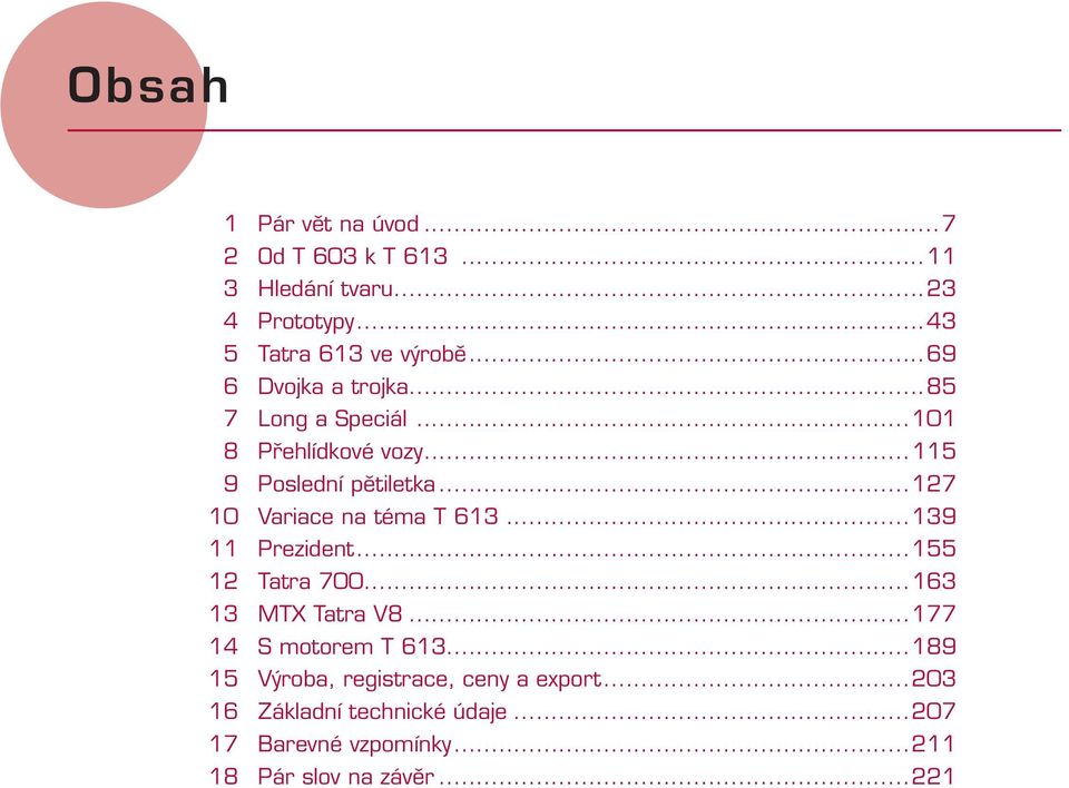 ..127 10 Variace na téma T 613...139 11 Prezident...155 12 Tatra 700...163 13 MTX Tatra V8...177 14 S motorem T 613.