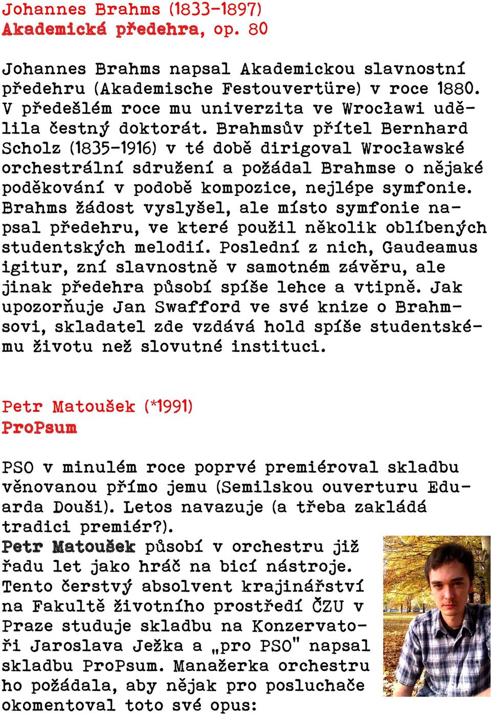 Brahmsův přítel Bernhard Scholz (1835-1916) v té době dirigoval Wrocławské orchestrální sdružení a požádal Brahmse o nějaké poděkování v podobě kompozice, nejlépe symfonie.