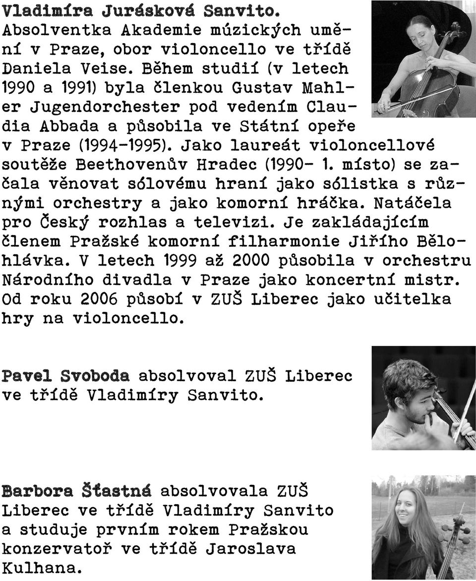 Jako laureát violoncellové soutěže Beethovenův Hradec (1990-1. místo) se začala věnovat sólovému hraní jako sólistka s různými orchestry a jako komorní hráčka. Natáčela pro Český rozhlas a televizi.