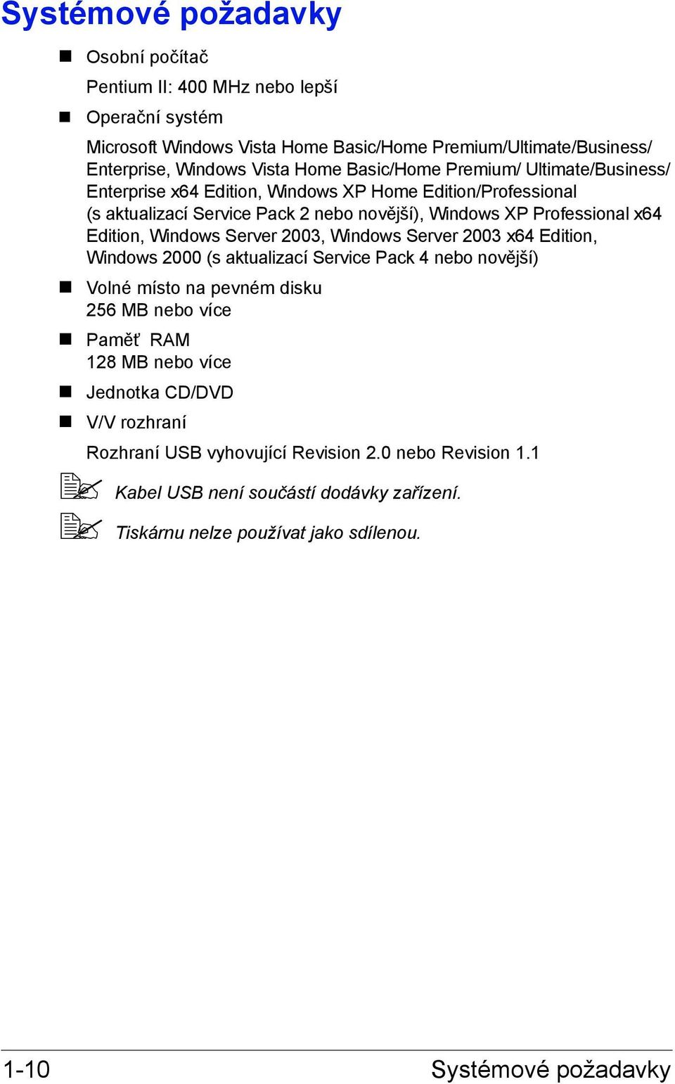 Windows Server 2003, Windows Server 2003 x64 Edition, Windows 2000 (s aktualizací Service Pack 4 nebo novější) Volné místo na pevném disku 256 MB nebo více Paměť RAM 128 MB nebo více