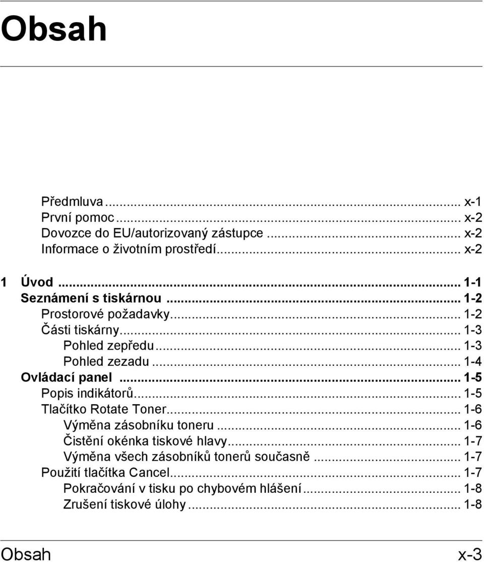 .. 1-4 Ovládací panel... 1-5 Popis indikátorů... 1-5 Tlačítko Rotate Toner... 1-6 Výměna zásobníku toneru... 1-6 Čistění okénka tiskové hlavy.