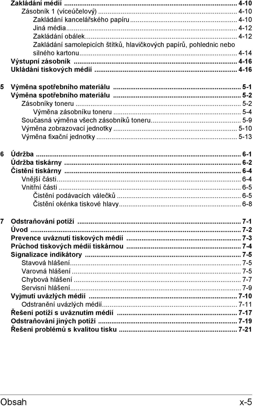 .. 5-1 Výměna spotřebního materiálu... 5-2 Zásobníky toneru... 5-2 Výměna zásobníku toneru... 5-4 Současná výměna všech zásobníků toneru... 5-9 Výměna zobrazovací jednotky.
