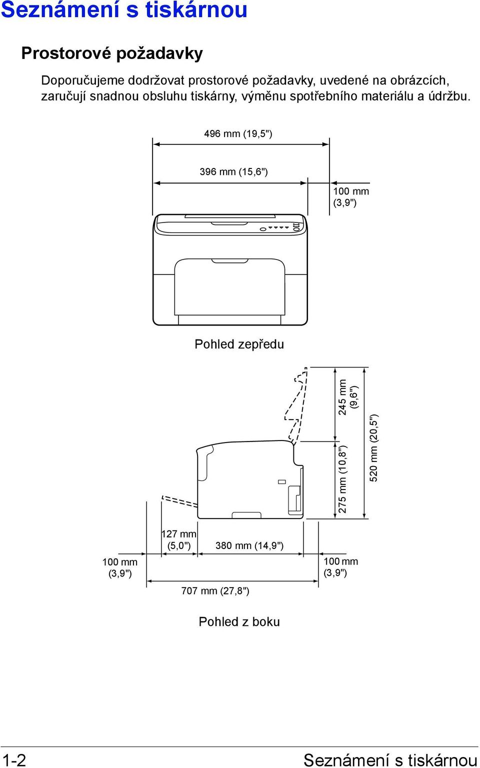 496 mm (19,5") 396 mm (15,6") 100 mm (3,9") Pohled zepředu 275 mm (10,8") 245 mm (9,6") 520 mm