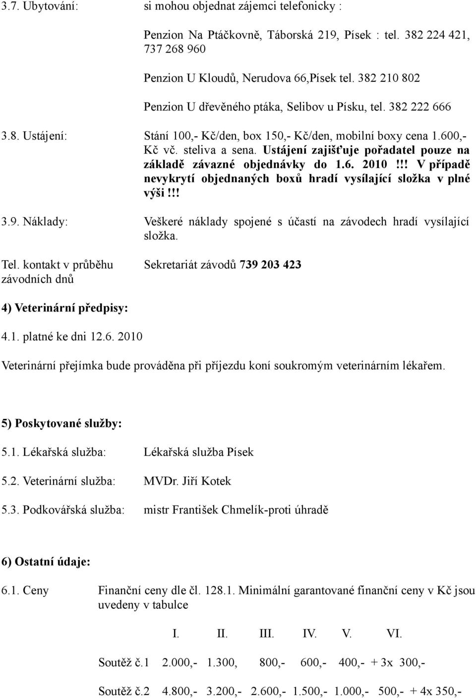 Ustájení zajišťuje pořadatel pouze na základě závazné objednávky do 1.6. 2010!!! V případě nevykrytí objednaných boxů hradí vysílající složka v plné výši!!! 3.9.