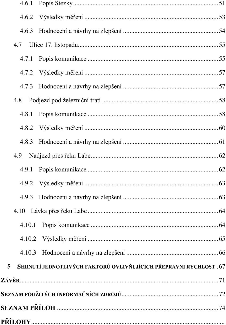 9 Nadjezd přes řeku Labe... 62 4.9.1 Popis komunikace... 62 4.9.2 Výsledky měření... 63 4.9.3 Hodnocení a návrhy na zlepšení... 63 4.10 Lávka přes řeku Labe... 64 4.10.1 Popis komunikace... 64 4.10.2 Výsledky měření... 65 4.