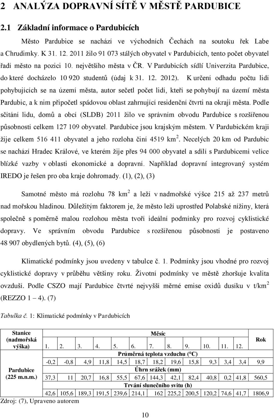 V Pardubicích sídlí Univerzita Pardubice, do které docházelo 10 920 studentů (údaj k 31. 12. 2012).