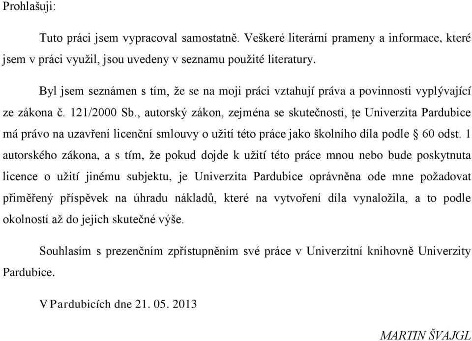 , autorský zákon, zejména se skutečností, ţe Univerzita Pardubice má právo na uzavření licenční smlouvy o užití této práce jako školního díla podle 60 odst.