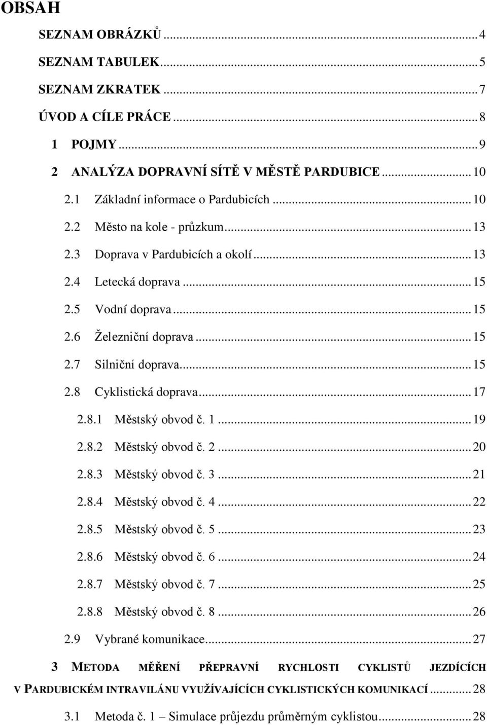 1... 19 2.8.2 Městský obvod č. 2... 20 2.8.3 Městský obvod č. 3... 21 2.8.4 Městský obvod č. 4... 22 2.8.5 Městský obvod č. 5... 23 2.8.6 Městský obvod č. 6... 24 2.8.7 Městský obvod č. 7... 25 2.8.8 Městský obvod č.