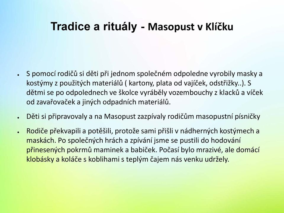 Děti si připravovaly a na Masopust zazpívaly rodičům masopustní písničky Rodiče překvapili a potěšili, protože sami přišli v nádherných kostýmech a maskách.