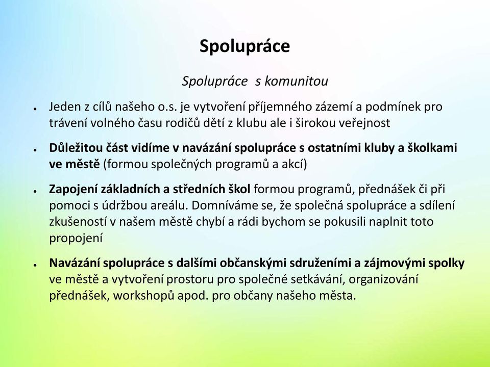 je vytvoření příjemného zázemí a podmínek pro trávení volného času rodičů dětí z klubu ale i širokou veřejnost Důležitou část vidíme v navázání spolupráce s ostatními kluby a