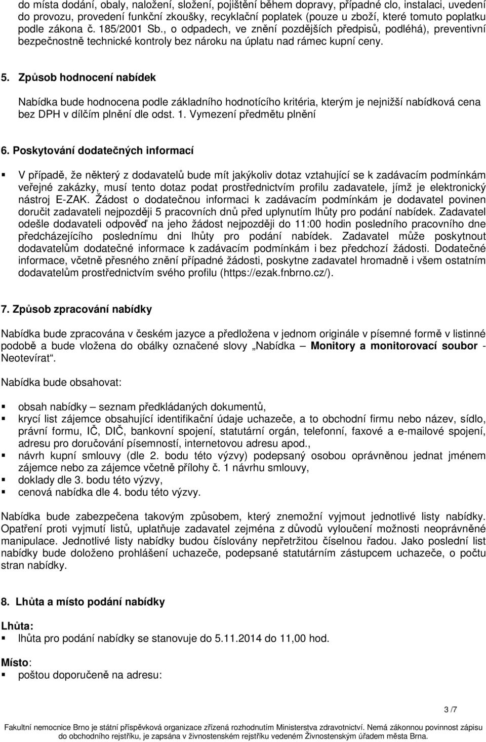 Způsob hodnocení nabídek Nabídka bude hodnocena podle základního hodnotícího kritéria, kterým je nejnižší nabídková cena bez DPH v dílčím plnění dle odst. 1. Vymezení předmětu plnění 6.