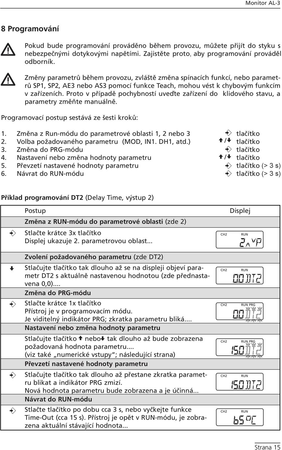 Proto v případě pochybností uveďte zařízení do klidového stavu, a parametry změňte manuálně. Programovací postup sestává ze šesti kroků:. Změna z Run-módu do parametrové oblasti, 2 nebo 3 tlačítko 2.