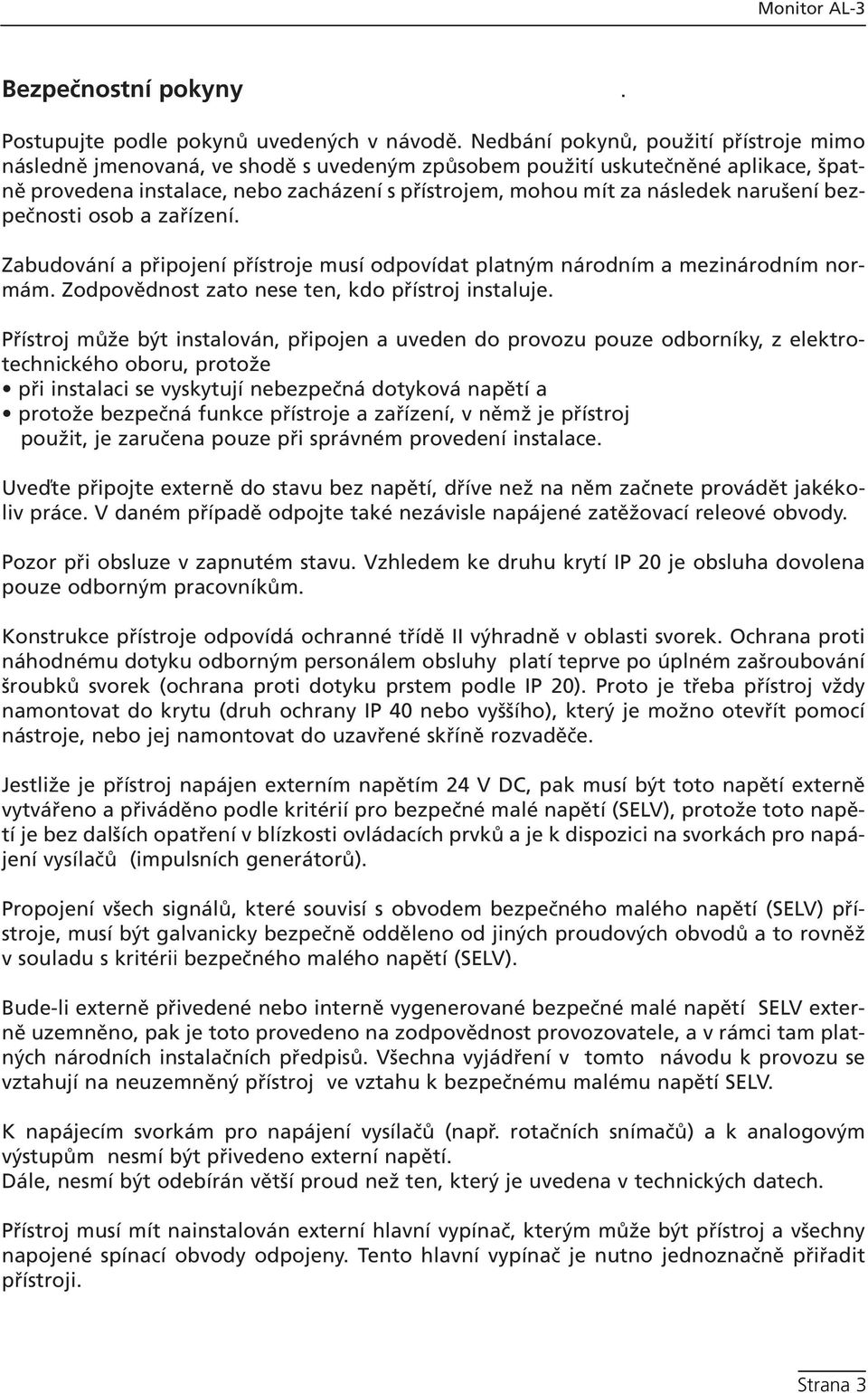 narušení bezpečnosti osob a zařízení. Zabudování a připojení přístroje musí odpovídat platným národním a mezinárodním normám. Zodpovědnost zato nese ten, kdo přístroj instaluje.